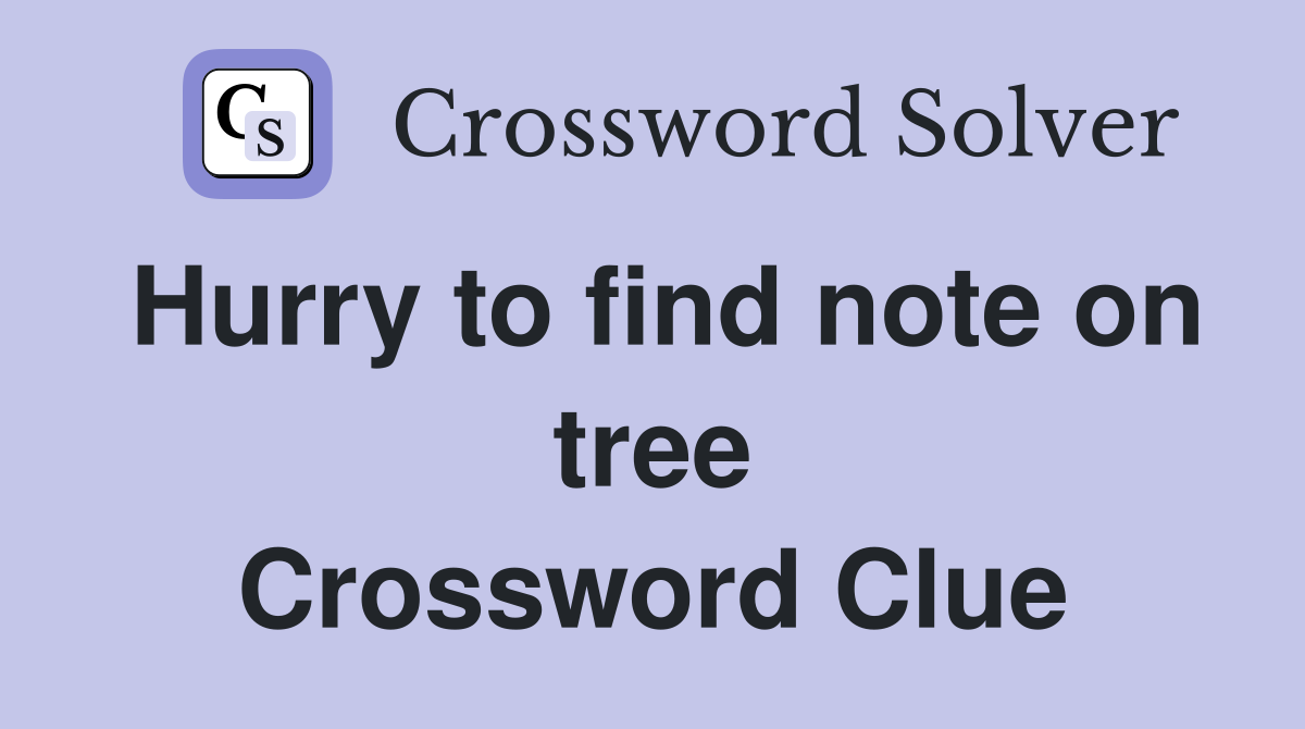 Hurry to find note on tree Crossword Clue Answers Crossword Solver